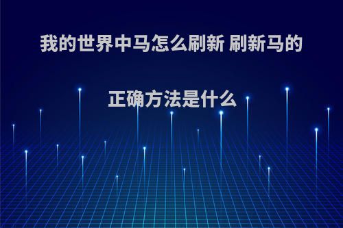 我的世界中马怎么刷新 刷新马的正确方法是什么