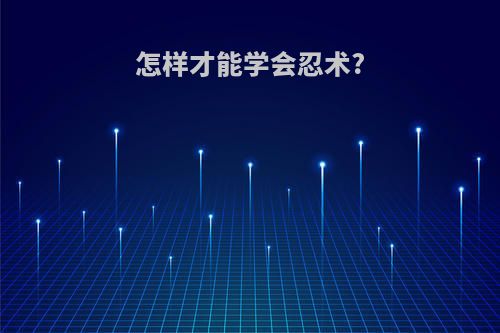 怎样才能学会忍术?