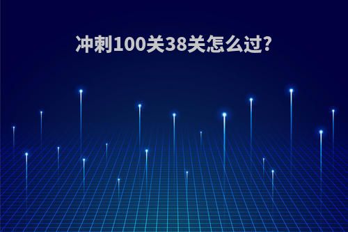 冲刺100关38关怎么过?