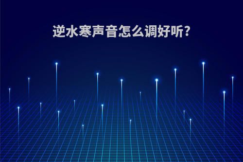 逆水寒声音怎么调好听?