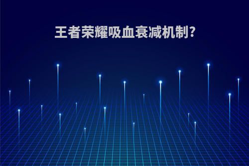 王者荣耀吸血衰减机制?