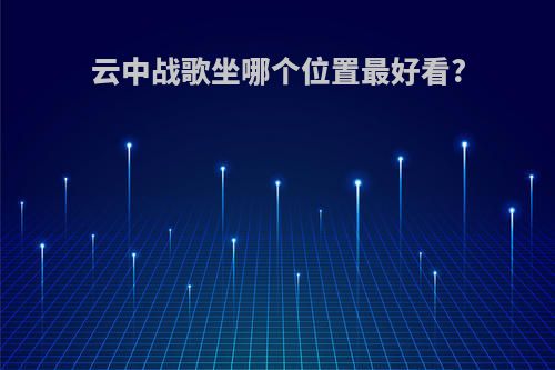 云中战歌坐哪个位置最好看?