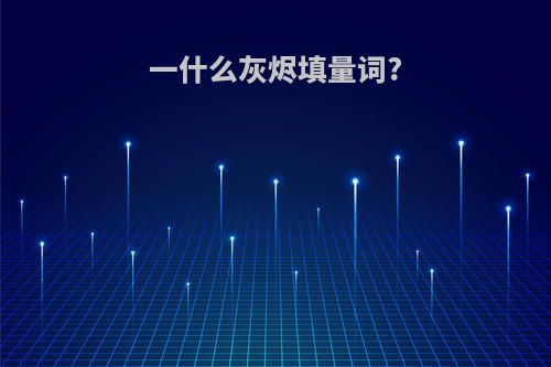 一什么灰烬填量词?