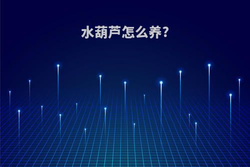 水葫芦怎么养?