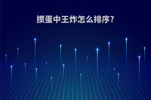 掼蛋中王炸怎么排序?