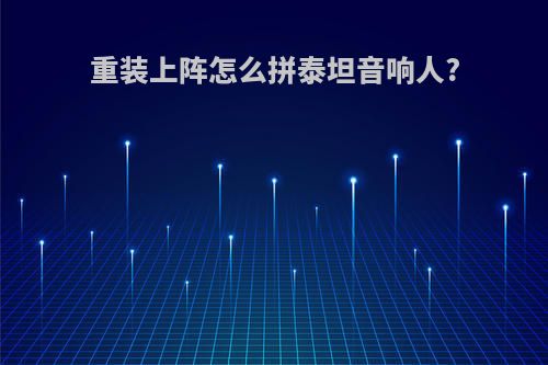 重装上阵怎么拼泰坦音响人?