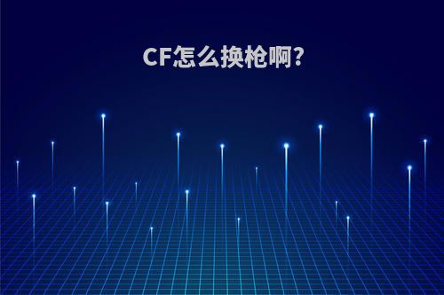 CF怎么换枪啊?
