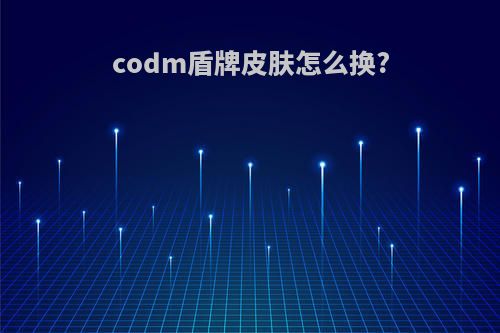 codm盾牌皮肤怎么换?