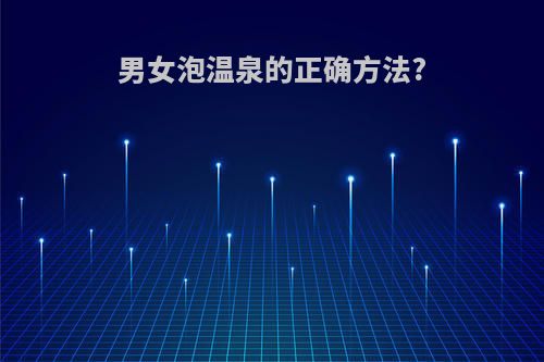 男女泡温泉的正确方法?