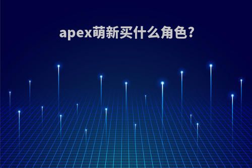 apex萌新买什么角色?