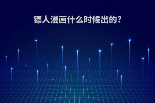 镖人漫画什么时候出的?
