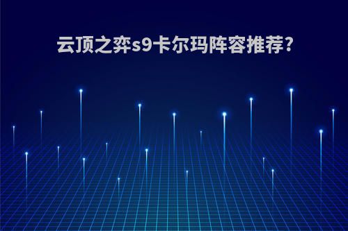 云顶之弈s9卡尔玛阵容推荐?