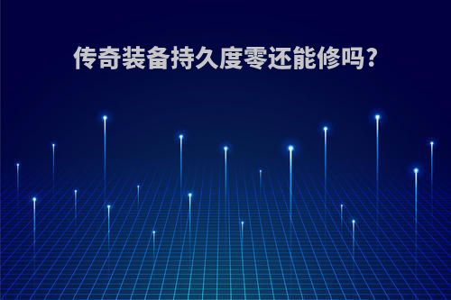 传奇装备持久度零还能修吗?