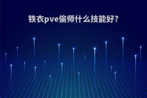 铁衣pve偷师什么技能好?