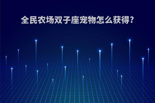 全民农场双子座宠物怎么获得?