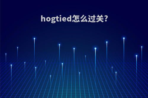hogtied怎么过关?