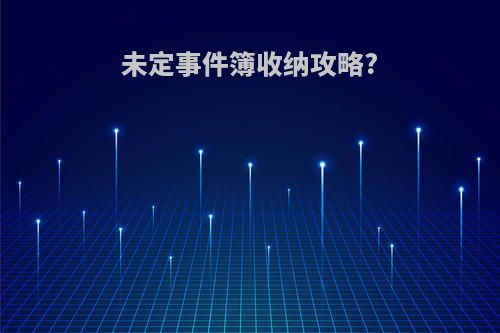 未定事件簿收纳攻略?