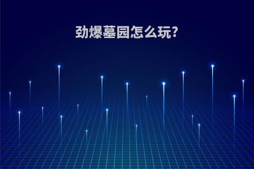 劲爆墓园怎么玩?