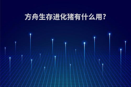 方舟生存进化猪有什么用?