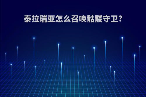 泰拉瑞亚怎么召唤骷髅守卫?