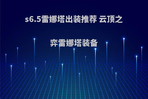 s6.5雷娜塔出装推荐 云顶之弈雷娜塔装备