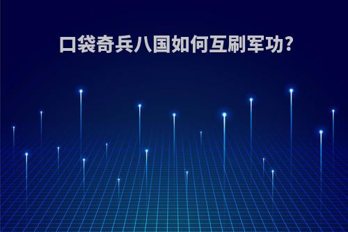口袋奇兵八国如何互刷军功?