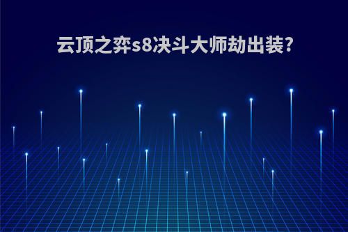 云顶之弈s8决斗大师劫出装?