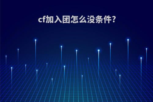 cf加入团怎么没条件?
