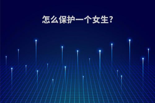 怎么保护一个女生?