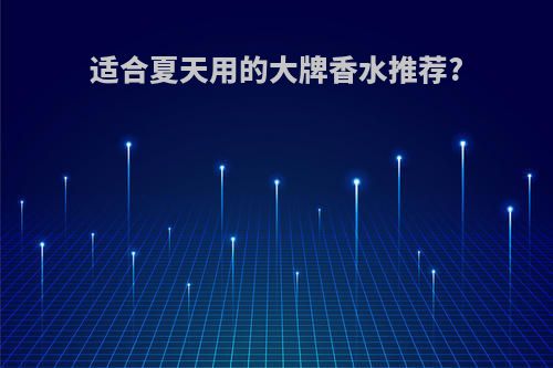 适合夏天用的大牌香水推荐?