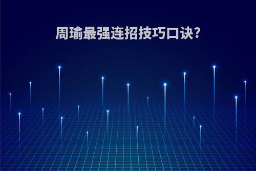 周瑜最强连招技巧口诀?