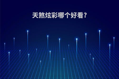 天煞炫彩哪个好看?