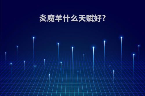 炎魔羊什么天赋好?