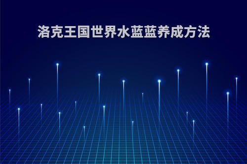 洛克王国世界水蓝蓝养成方法