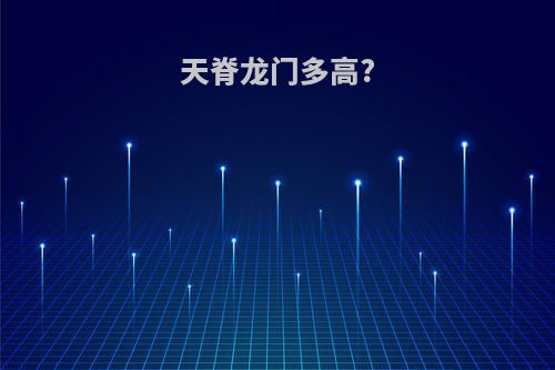 天脊龙门多高?
