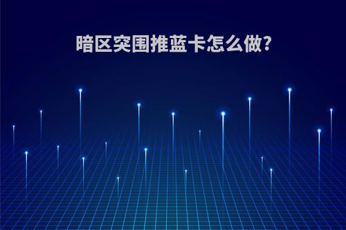暗区突围推蓝卡怎么做?
