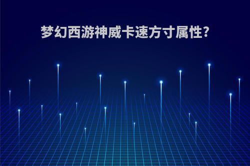 梦幻西游神威卡速方寸属性?