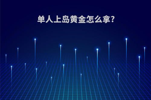 单人上岛黄金怎么拿?