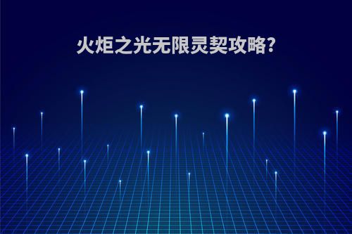 火炬之光无限灵契攻略?