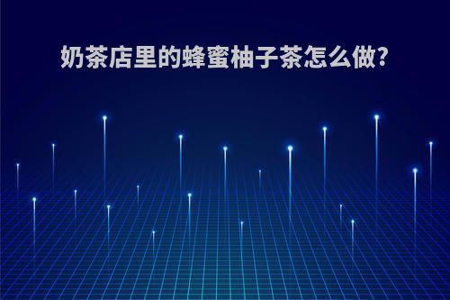 奶茶店里的蜂蜜柚子茶怎么做?