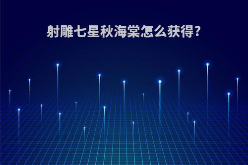 射雕七星秋海棠怎么获得?