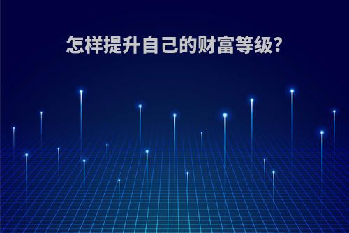怎样提升自己的财富等级?