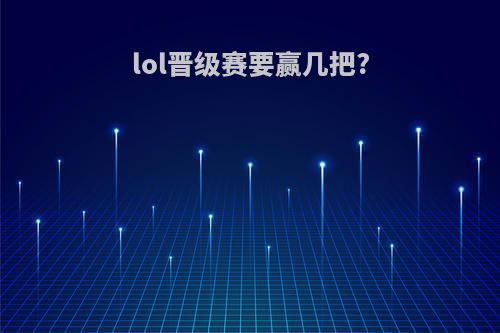 lol晋级赛要赢几把?