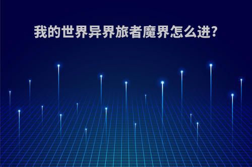 我的世界异界旅者魔界怎么进?