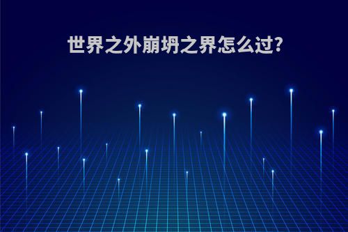世界之外崩坍之界怎么过?