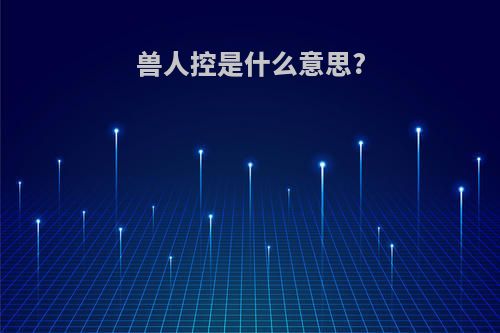 兽人控是什么意思?