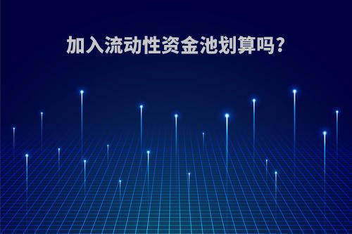 加入流动性资金池划算吗?