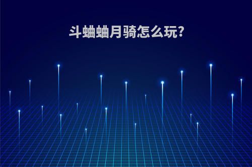 斗蛐蛐月骑怎么玩?