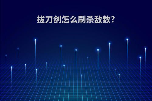 拔刀剑怎么刷杀敌数?