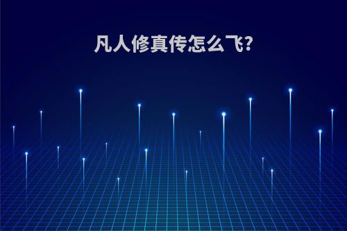 凡人修真传怎么飞?